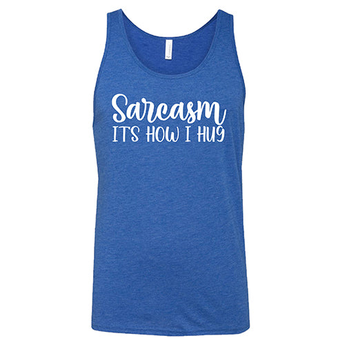Sarcasm, It's How I Hug Shirt Unisex