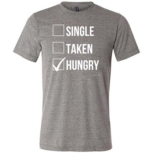 Single Taken Hungry Shirt Unisex