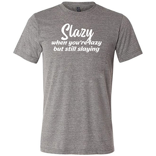 Slazy, When You're Lazy But Still Slaying Shirt Unisex