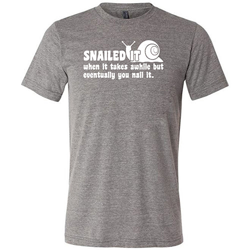 Snailed It, When It Takes Awhile But Eventually You Nail It Shirt Unisex