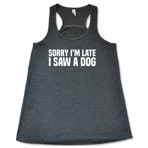 Sorry I'm Late I Saw A Dog Shirt