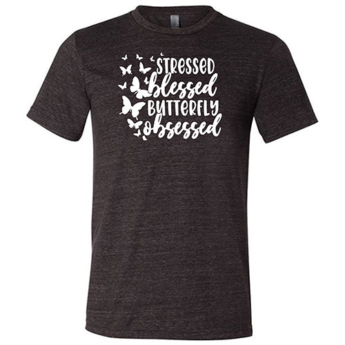 Stressed, Blessed, Butterfly Obsessed Shirt Unisex