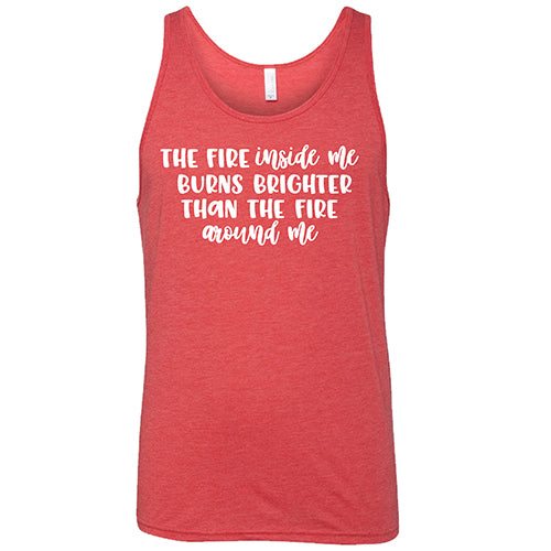 The Fire Inside Me Burns Brighter Than The Fire Around Me Shirt Unisex