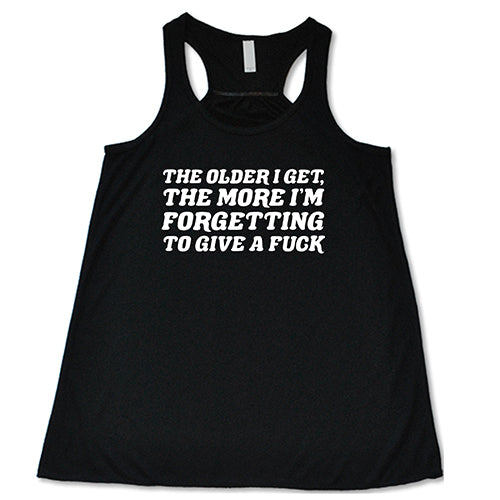 The Older I Get, The More I'm Forgetting To Give A Fuck Shirt