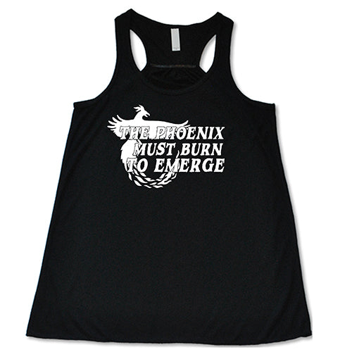 The Phoenix Must Burn to Emerge Shirt