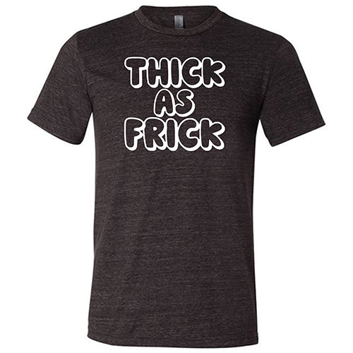 Thick As Frick Shirt Unisex