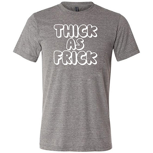 Thick As Frick Shirt Unisex