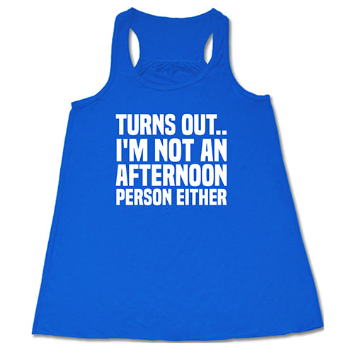 Turns Out I'm Not An Afternoon Person Either Shirt