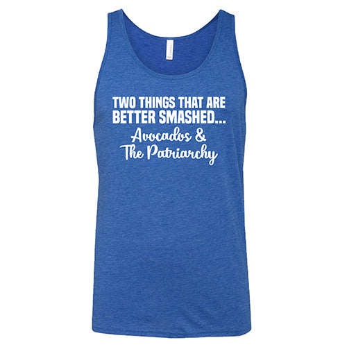 Two Things That Are Better Smashed... Avocados & The Patriarchy Shirt Unisex
