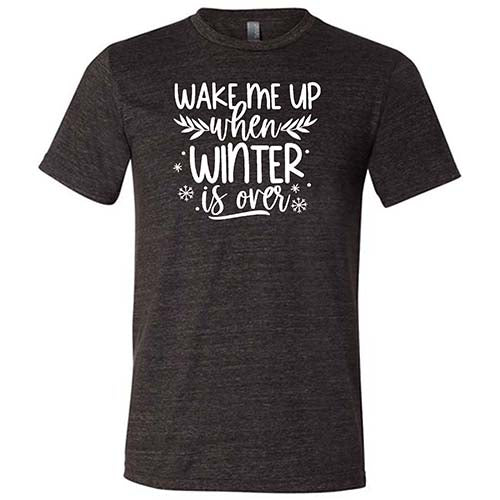 Wake Me Up When Winter Is Over Shirt Unisex