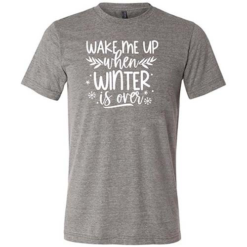 Wake Me Up When Winter Is Over Shirt Unisex