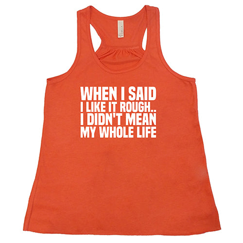When I Said I Like It Rough, I Didn't Mean My Whole Life Shirt
