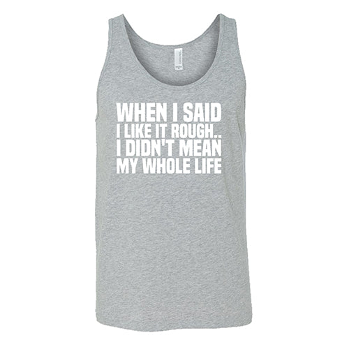 When I Said I Like It Rough, I Didn't Mean My Whole Life Shirt Unisex