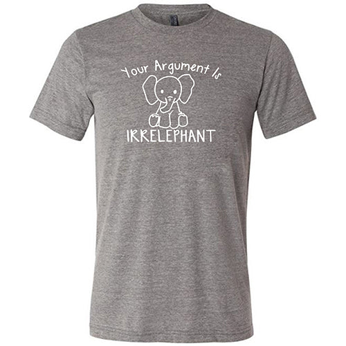 Your Argument Is Irrelephant Shirt Unisex