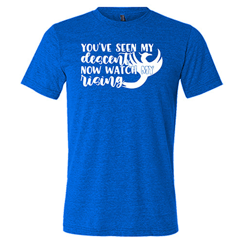 You've Seen My Descent Now Watch My Rising Shirt Unisex
