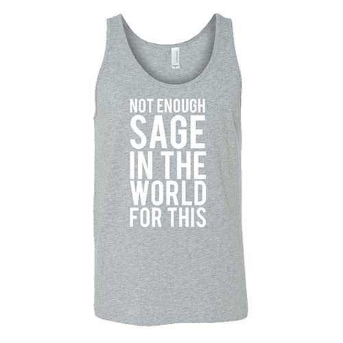 Not Enough Sage In The World For This Shirt Unisex