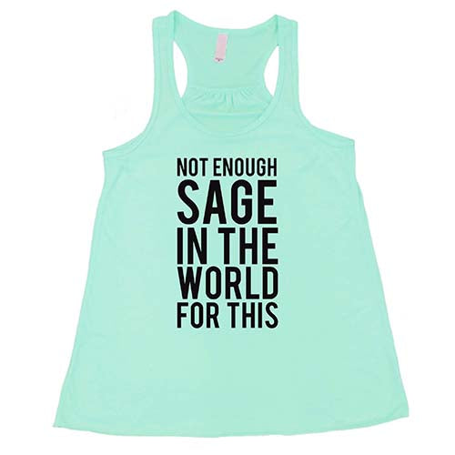 Not Enough Sage In The World For This Shirt
