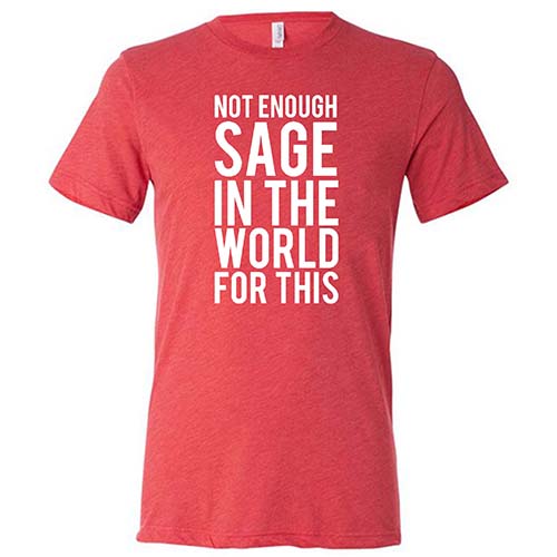 Not Enough Sage In The World For This Shirt Unisex
