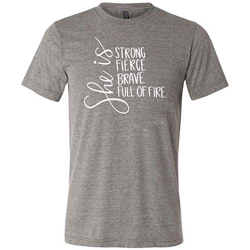 She Is Strong, Fierce, Brave, & Full Of Fire Shirt Unisex