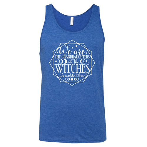 We Are The Granddaughters Of The Witches You Couldn't Burn Shirt Unisex