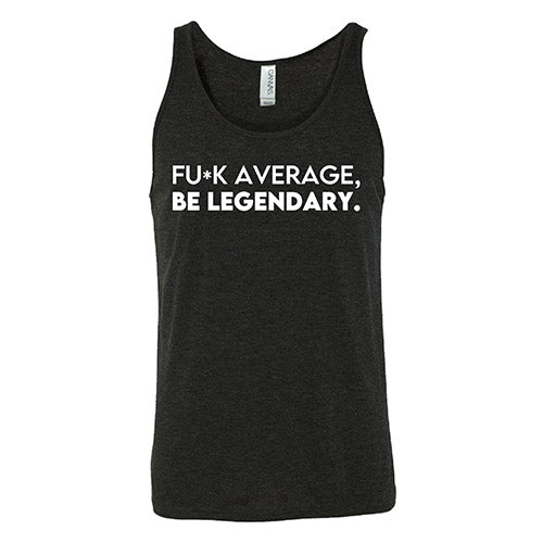 Fuck Average Be Legendary Shirt Unisex