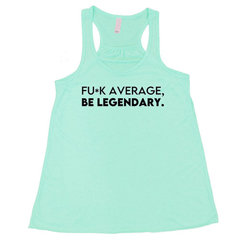 Fuck Average Be Legendary Shirt