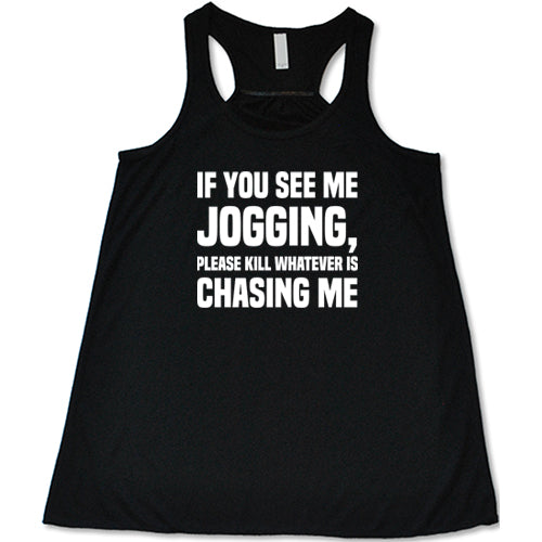 If You See Me Jogging Please Kill Whatever Is Chasing Me Shirt