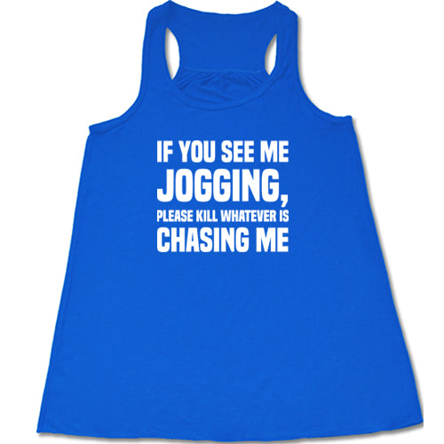 If You See Me Jogging Please Kill Whatever Is Chasing Me Shirt