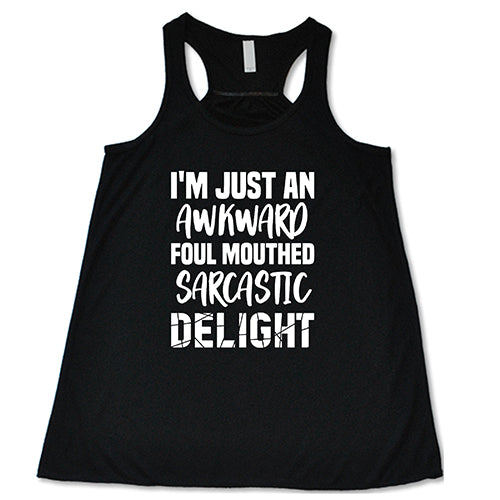 I'm Just An Awkward Foul Mouth Sarcastic Delight Shirt