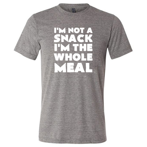 I'm Not A Snack I'm The Whole Meal Shirt Unisex