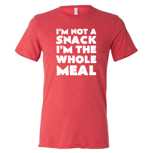 I'm Not A Snack I'm The Whole Meal Shirt Unisex