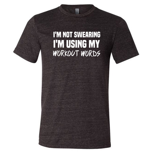 I'm Not Swearing I'm Using My Workout Words Shirt Unisex