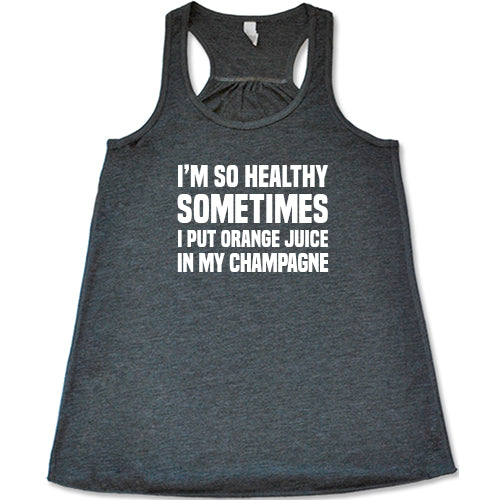 I'm So Healthy I Put Orange Juice In My Champagne Shirt