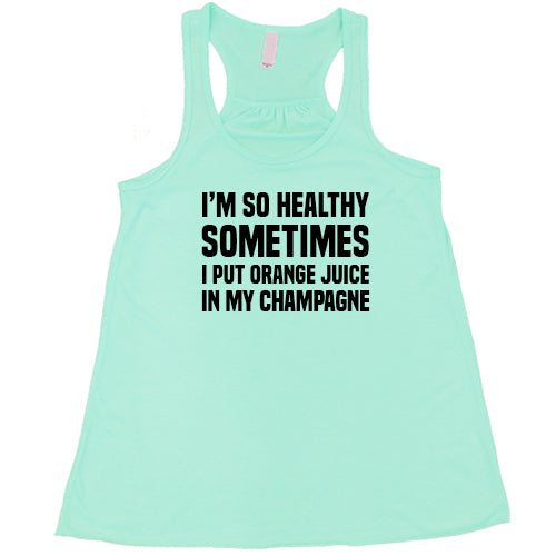 I'm So Healthy I Put Orange Juice In My Champagne Shirt