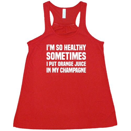 I'm So Healthy I Put Orange Juice In My Champagne Shirt