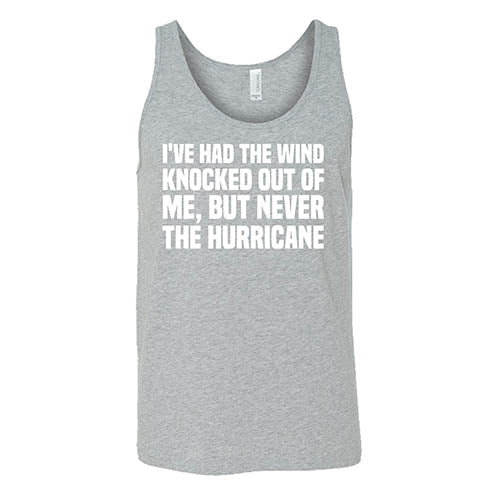 I've Had The Wind Knocked Out Of Me But Never The Hurricane Shirt Unisex