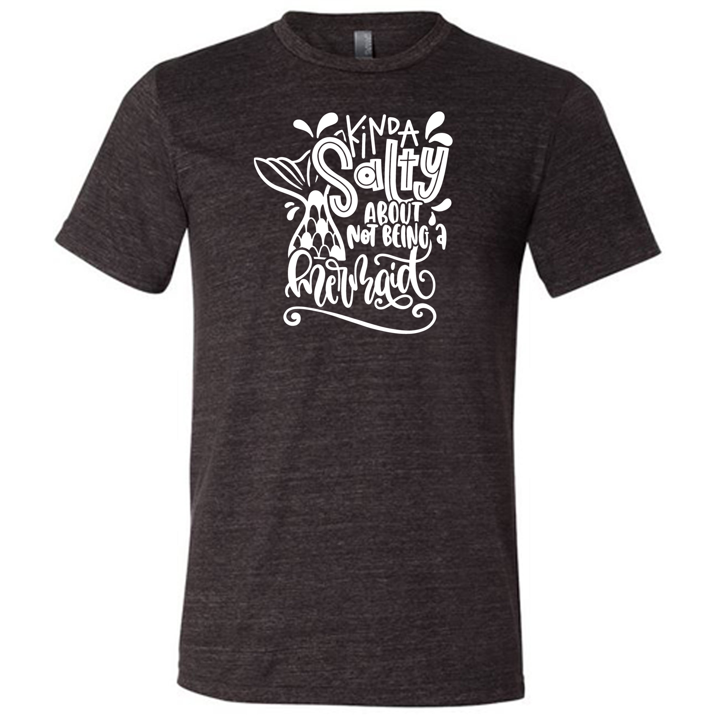 black unisex tee with the saying "kinda salty about not being a mermaid" in the center