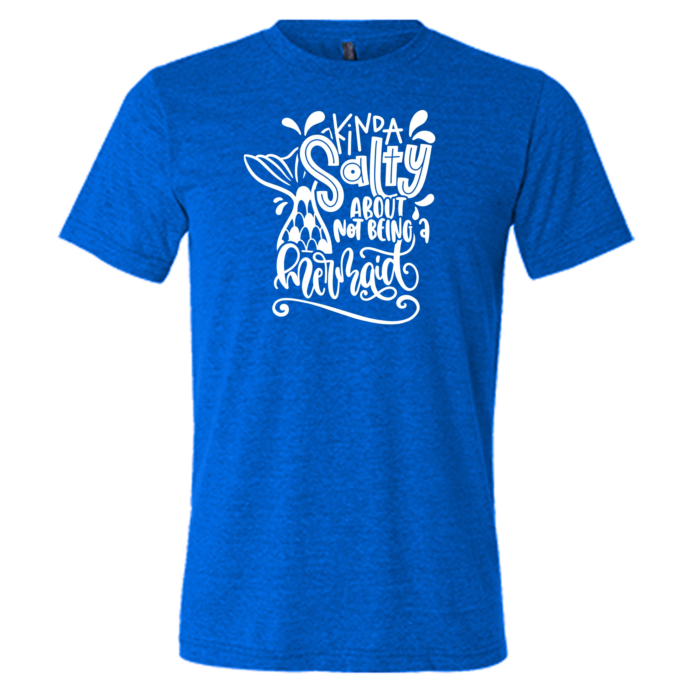 blue unisex tee with the saying "kinda salty about not being a mermaid" in the center