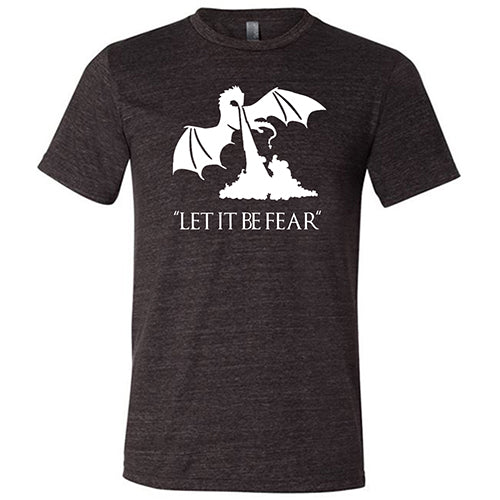black unisex shirt with a white dragon graphic and the saying "Let It Be Fear" on it in white