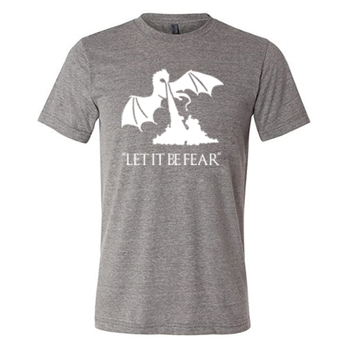 grey unisex shirt with a white dragon graphic and the saying "Let It Be Fear" on it in white