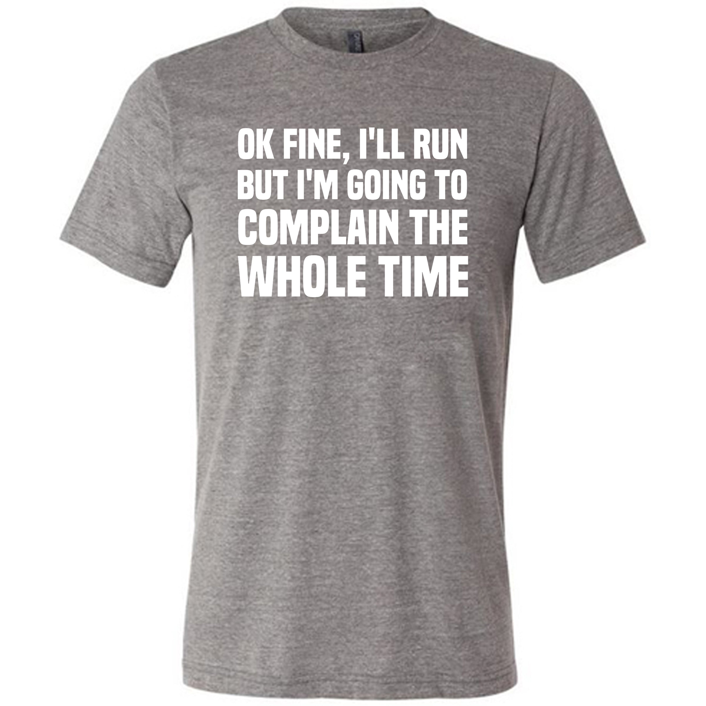 Ok Fine I'll Run But I'm Going To Complain The Whole Time Shirt Unisex