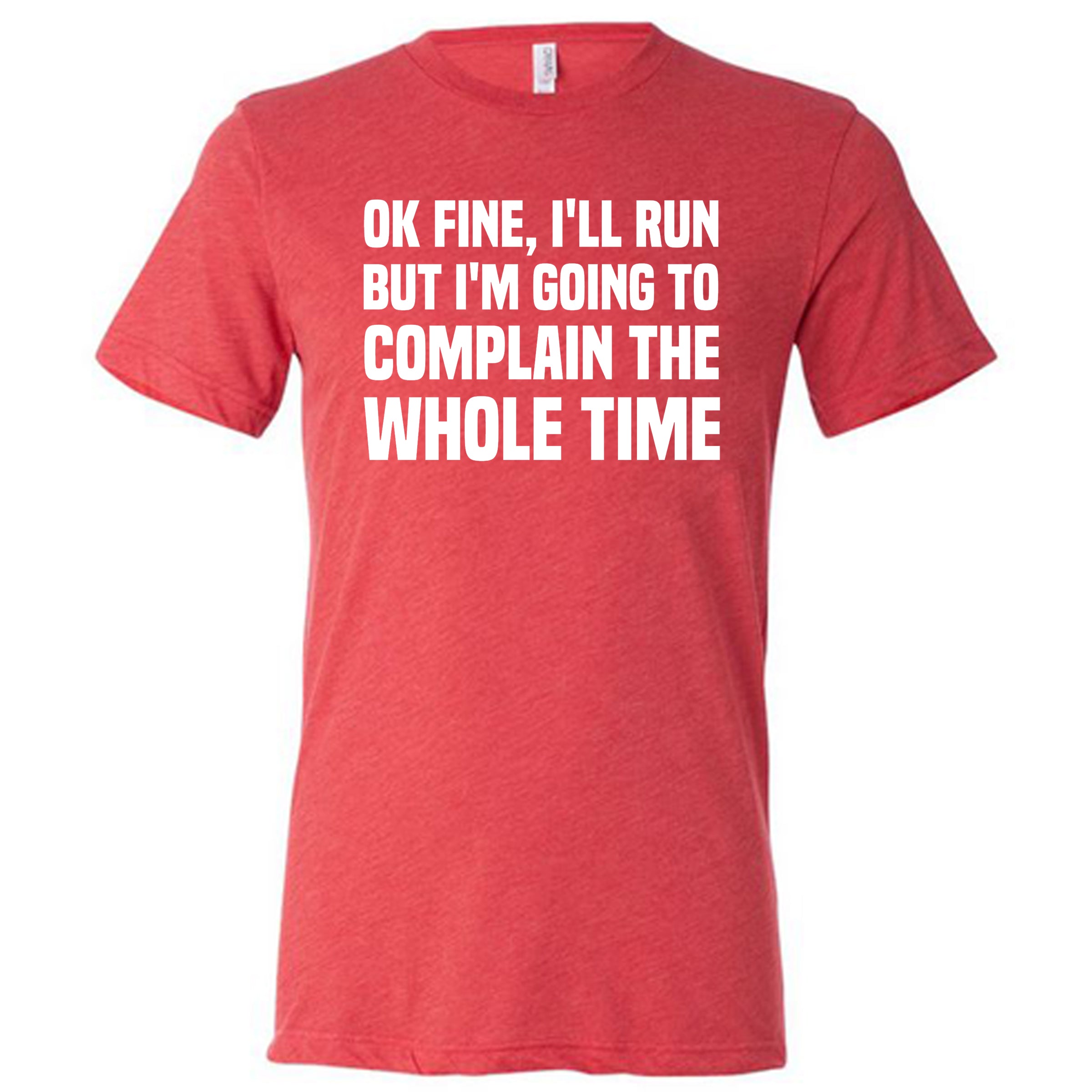 Ok Fine I'll Run But I'm Going To Complain The Whole Time Shirt Unisex