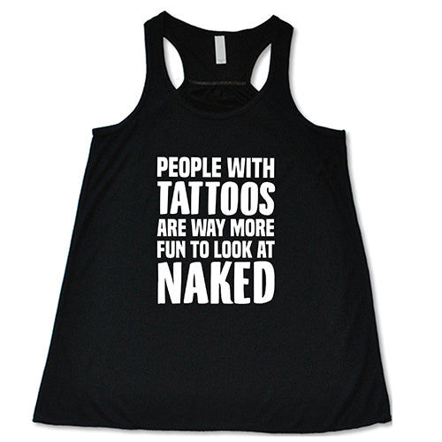 People With Tattoos Are Way More Fun To Look At Naked Shirt