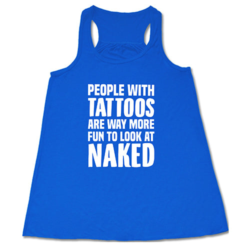 People With Tattoos Are Way More Fun To Look At Naked Shirt