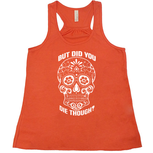 Sugar Skull - But Did You Die Though? Shirt