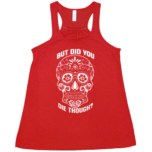 Sugar Skull - But Did You Die Though? Shirt