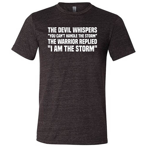 The Devil Whispers You Can't Handle The Storm, The Warrior Replies I Am The Storm Shirt Unisex