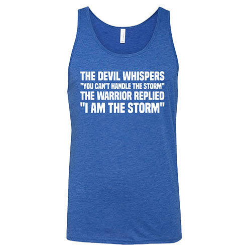 The Devil Whispers You Can't Handle The Storm, The Warrior Replies I Am The Storm Shirt Unisex
