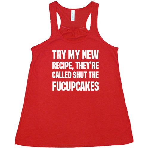 Try My New Recipe They're Called Shut The Fucupcakes Shirt