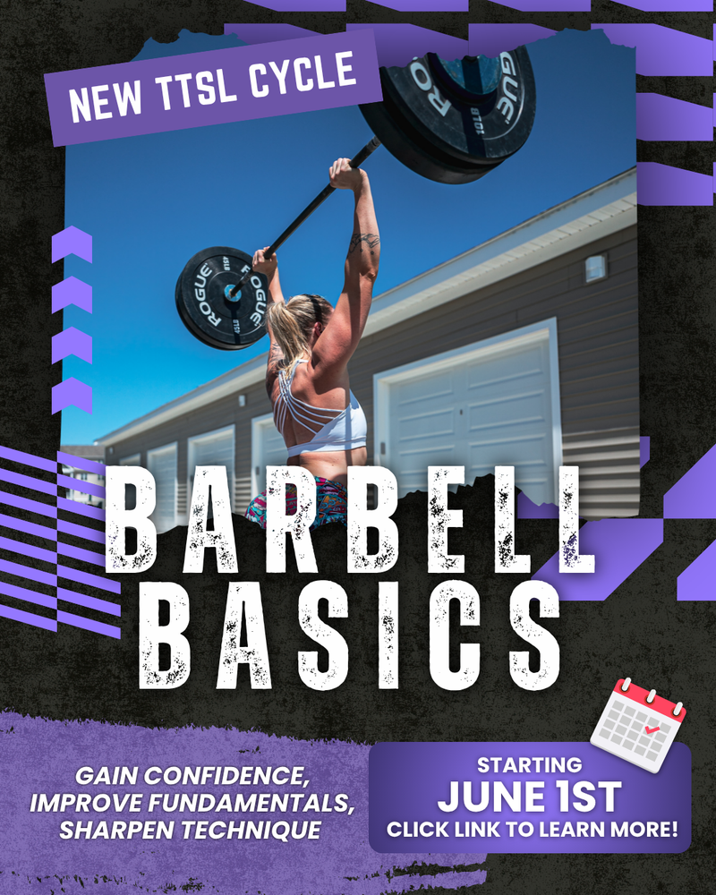 New TTSL Cycle: Barbell Basics. Gain confidence, improve fundamentals, sharpen technique. Starting June 1st.